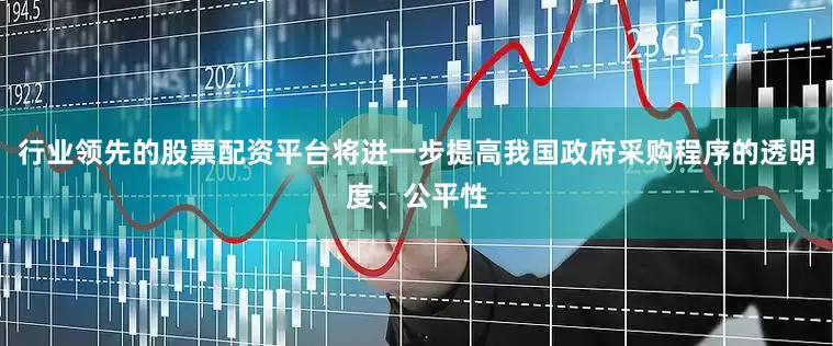 行业领先的股票配资平台将进一步提高我国政府采购程序的透明度、公平性