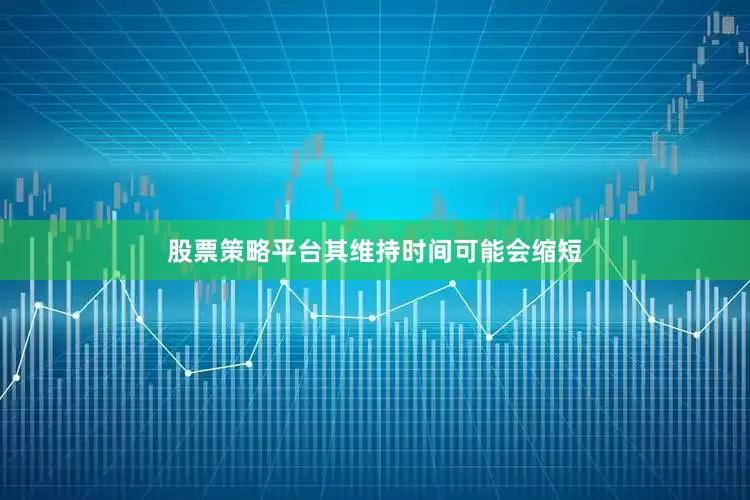 股票策略平台其维持时间可能会缩短