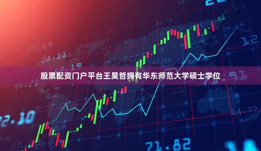 股票配资门户平台王昊哲拥有华东师范大学硕士学位