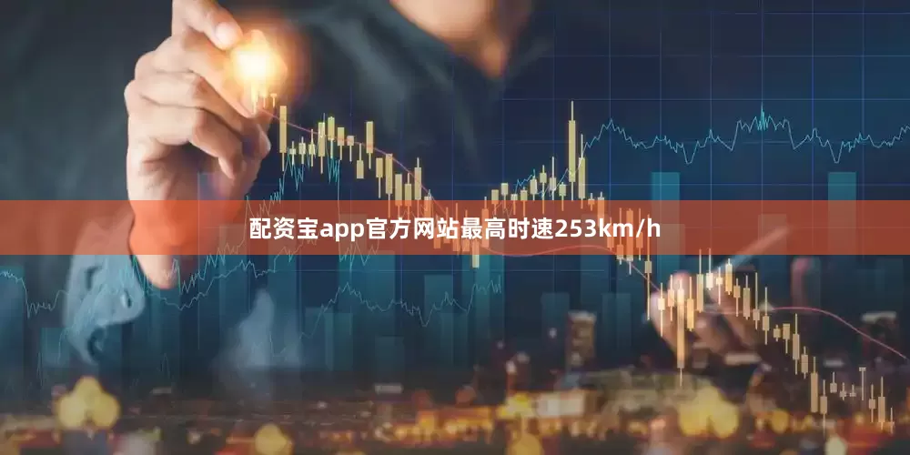 配资宝app官方网站最高时速253km/h