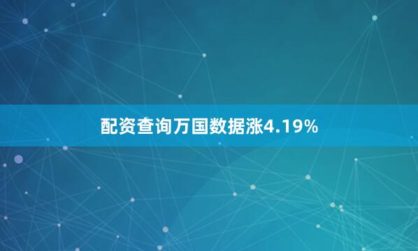 配资查询万国数据涨4.19%