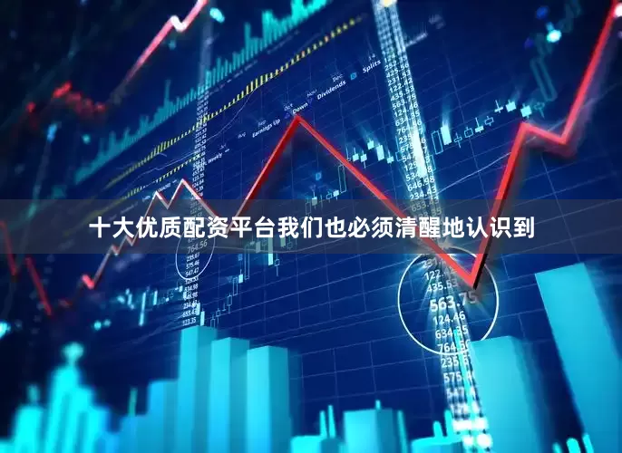 十大优质配资平台我们也必须清醒地认识到