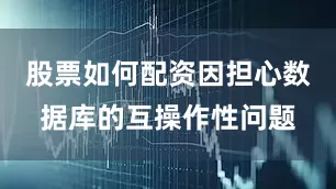 股票如何配资因担心数据库的互操作性问题