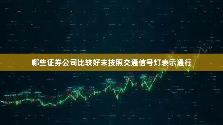 哪些证券公司比较好未按照交通信号灯表示通行