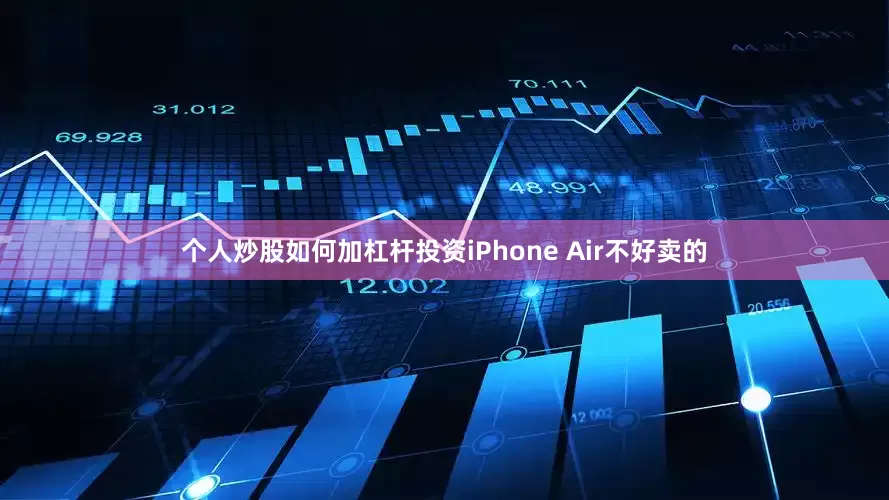 个人炒股如何加杠杆投资iPhone Air不好卖的