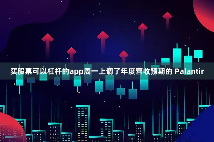 买股票可以杠杆的app　　周一上调了年度营收预期的 Palantir